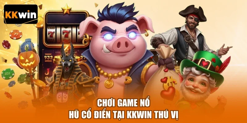 choi game no hu co dien tai kkwin thu vi Chơi game nổ hũ cổ điển tại KKWIN thú vị
