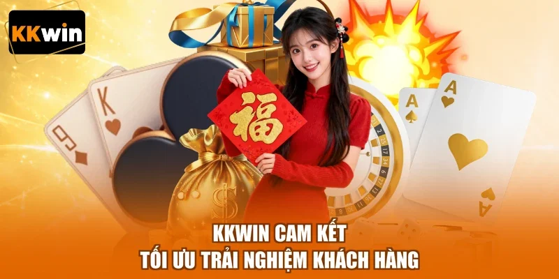 kkwin cam ket toi uu trai nghiem khach hang KKWIN cam kết tối ưu trải nghiệm khách hàng
