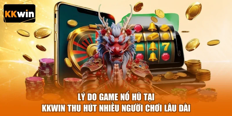 ly do game no hu tai kkwin thu hut nhieu nguoi choi lau dai Lý do game nổ hũ tại KKWIN thu hút nhiều người chơi lâu dài