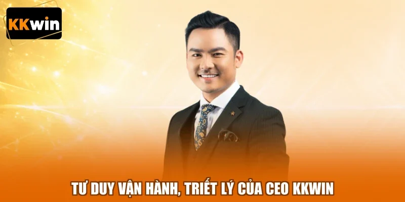 tu duy van hanh triet ly cua ceo kkwin Tư duy vận hành, triết lý của CEO KKWIN